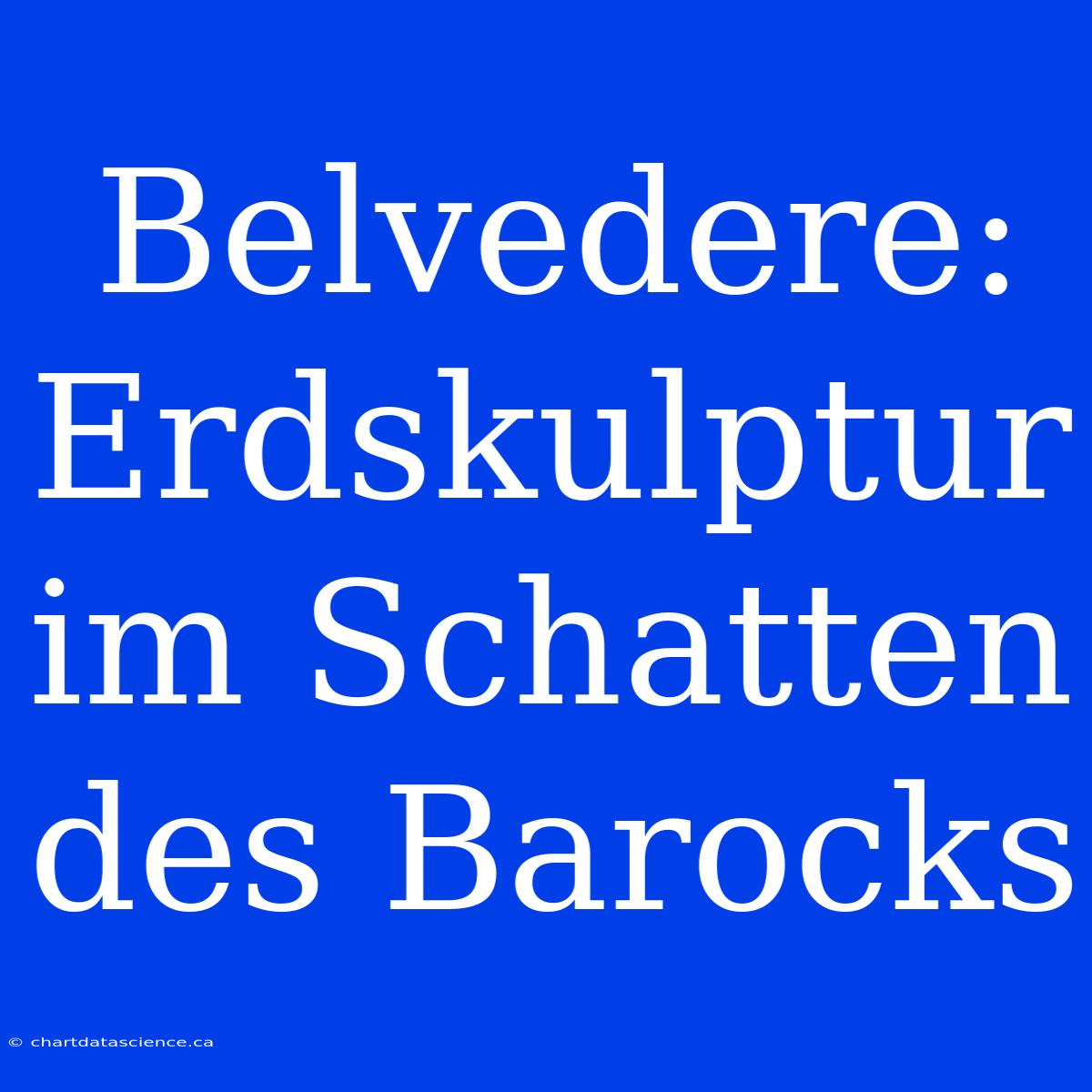 Belvedere: Erdskulptur Im Schatten Des Barocks