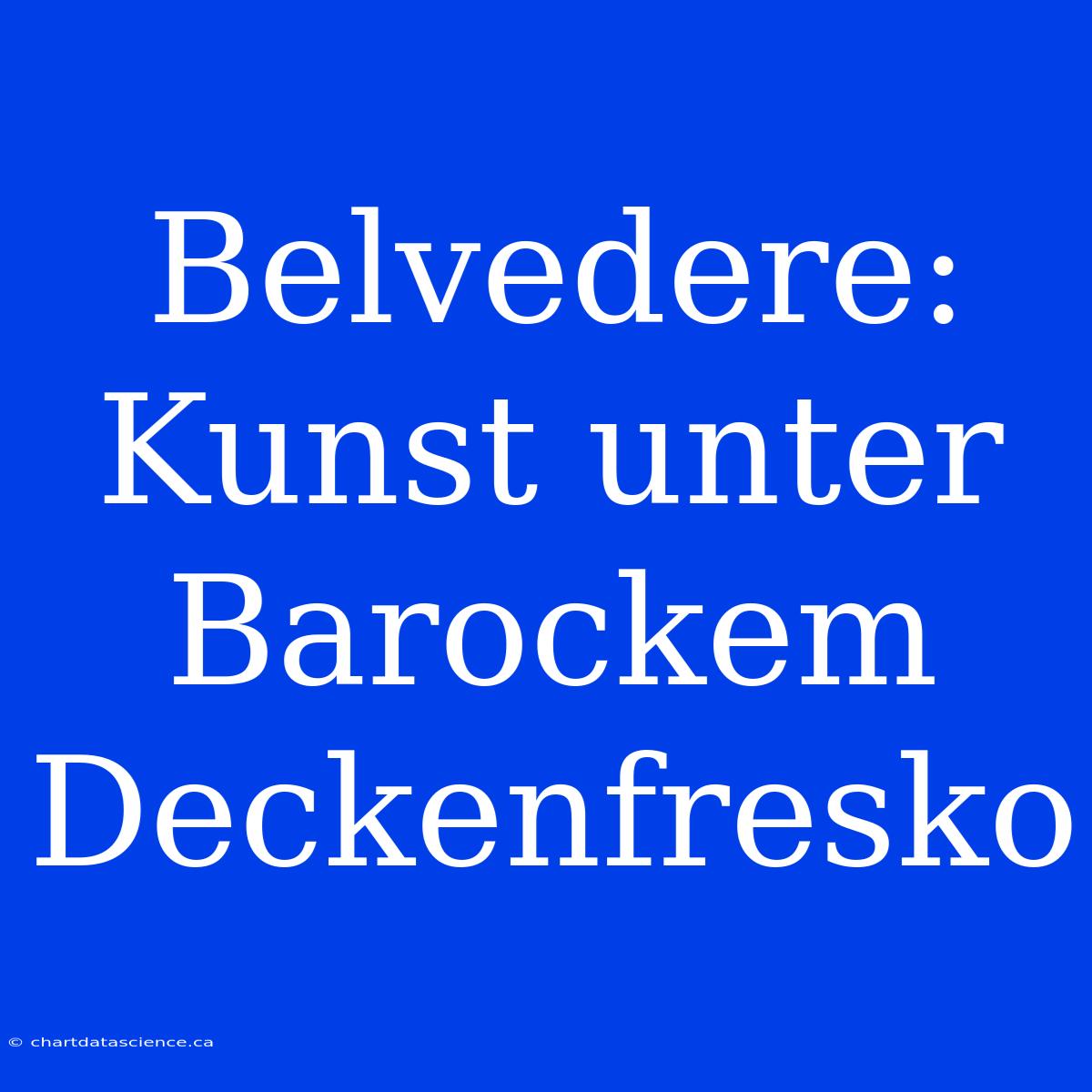 Belvedere: Kunst Unter Barockem Deckenfresko