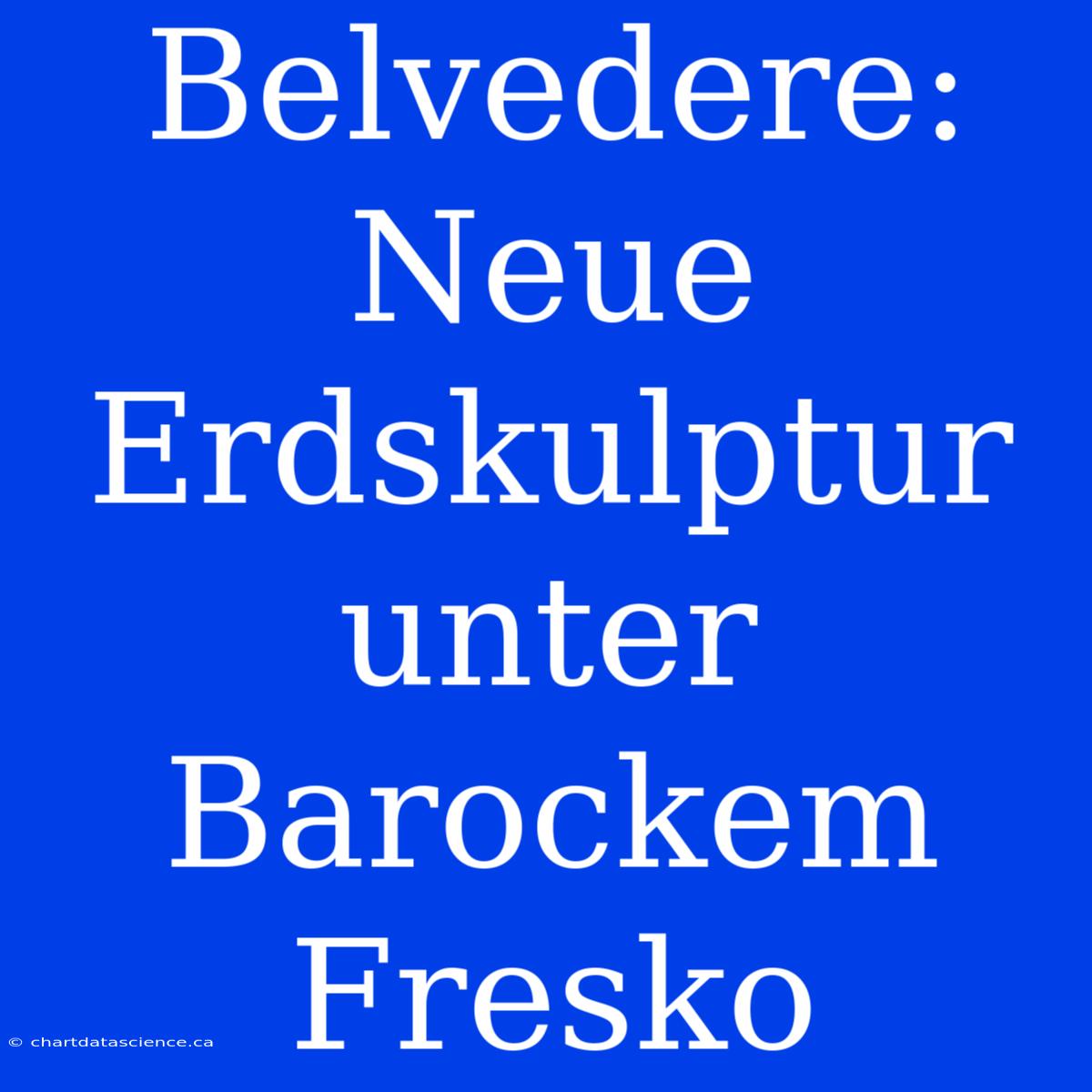 Belvedere: Neue Erdskulptur Unter Barockem Fresko