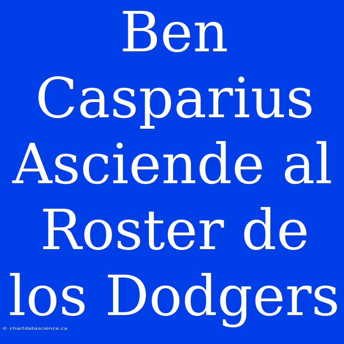 Ben Casparius Asciende Al Roster De Los Dodgers