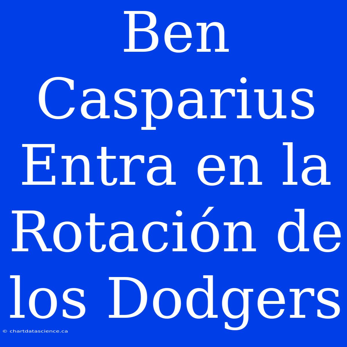 Ben Casparius Entra En La Rotación De Los Dodgers