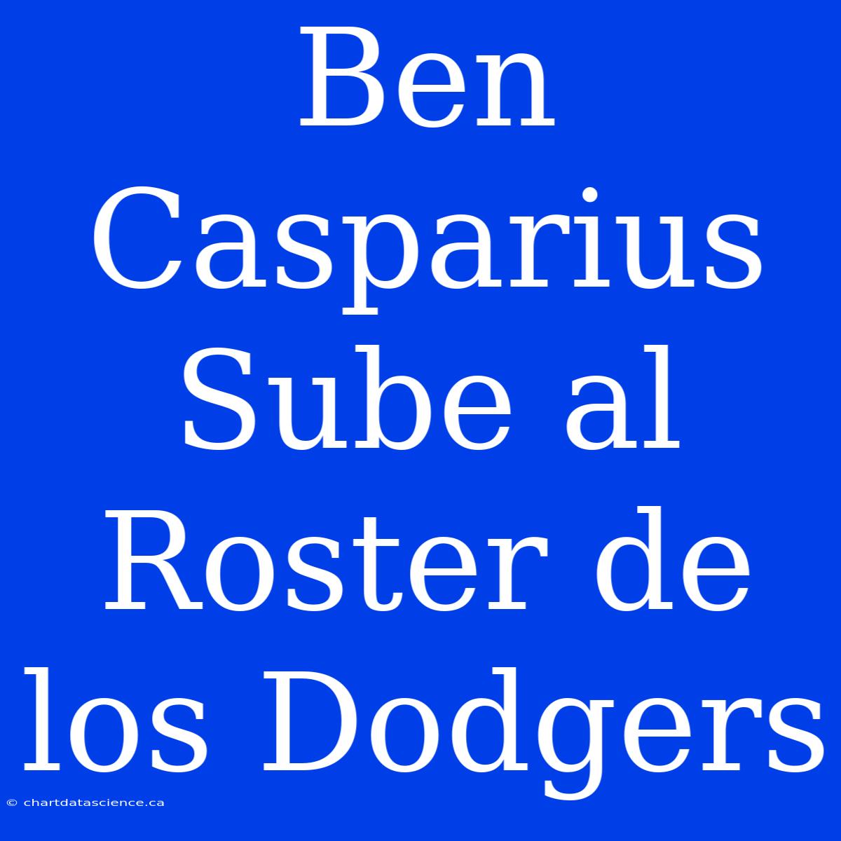 Ben Casparius Sube Al Roster De Los Dodgers