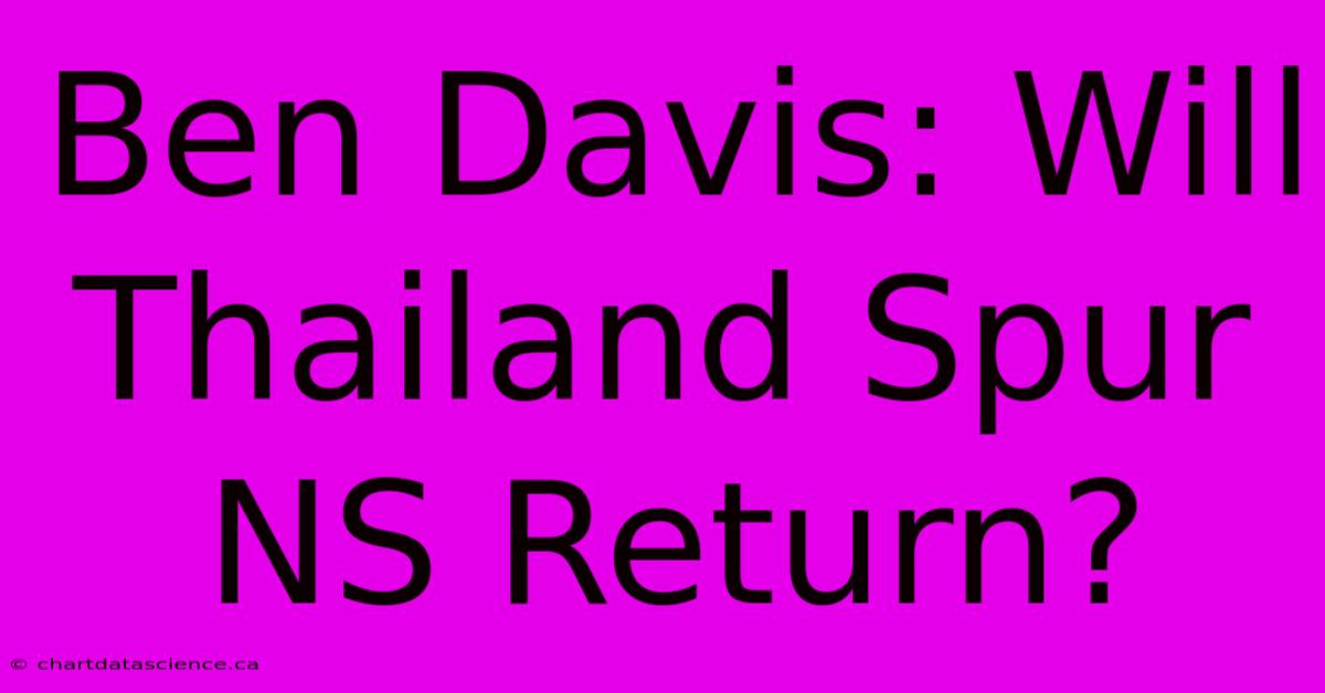 Ben Davis: Will Thailand Spur NS Return?