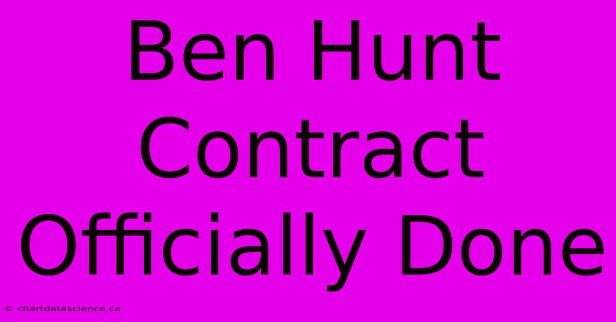 Ben Hunt Contract Officially Done