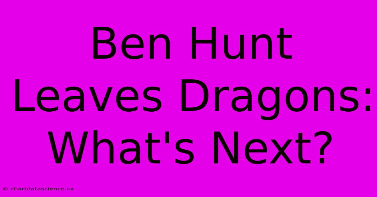 Ben Hunt Leaves Dragons: What's Next?