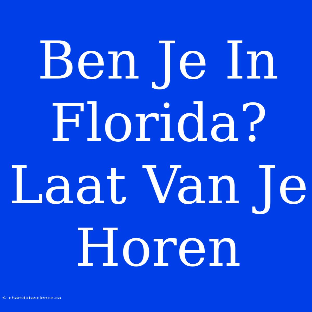 Ben Je In Florida? Laat Van Je Horen