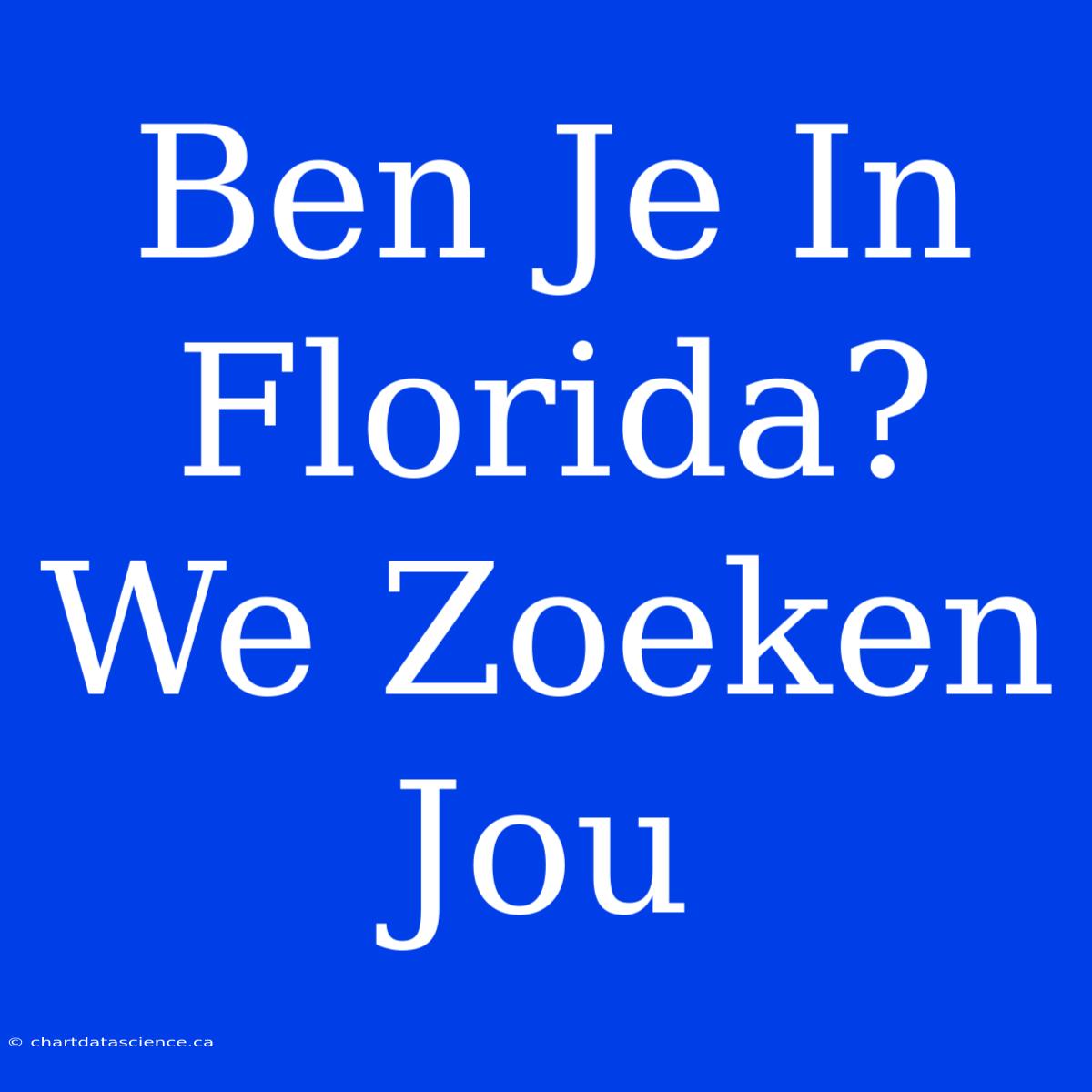 Ben Je In Florida? We Zoeken Jou