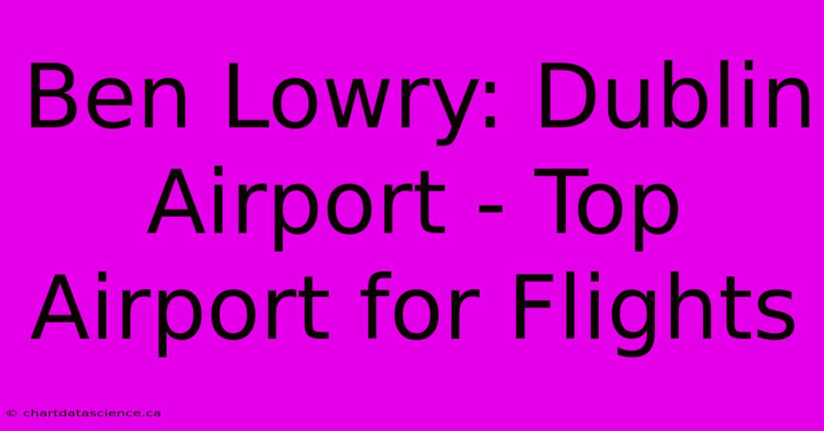 Ben Lowry: Dublin Airport - Top Airport For Flights