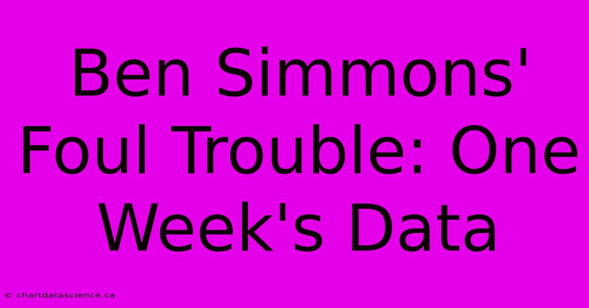 Ben Simmons' Foul Trouble: One Week's Data