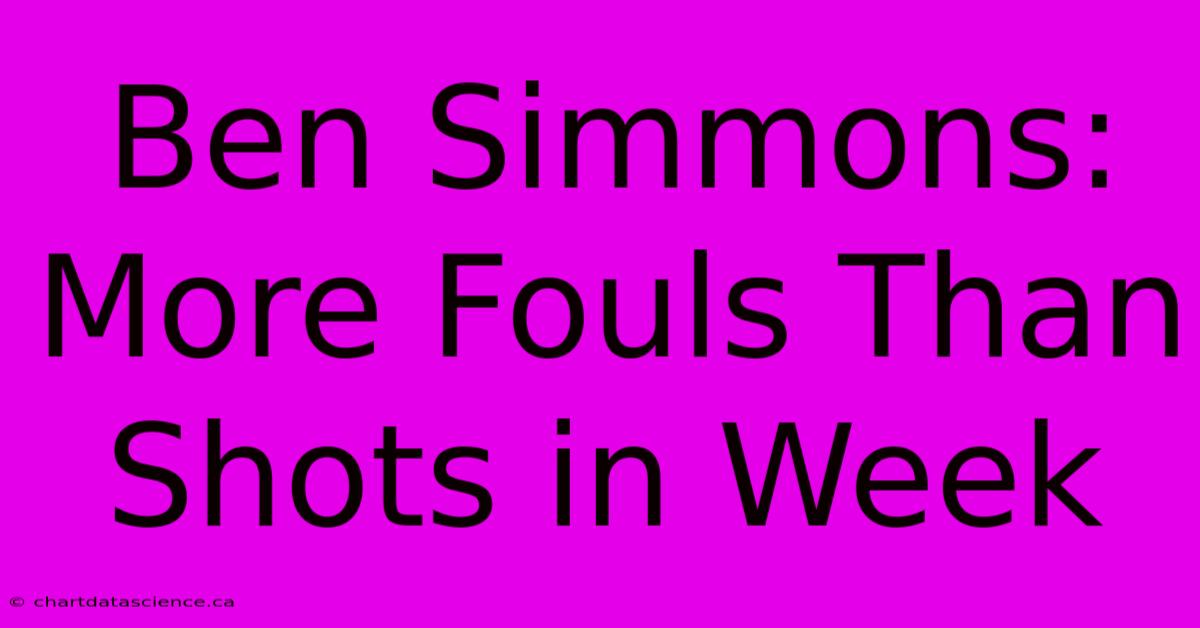 Ben Simmons: More Fouls Than Shots In Week