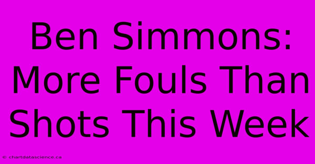 Ben Simmons: More Fouls Than Shots This Week