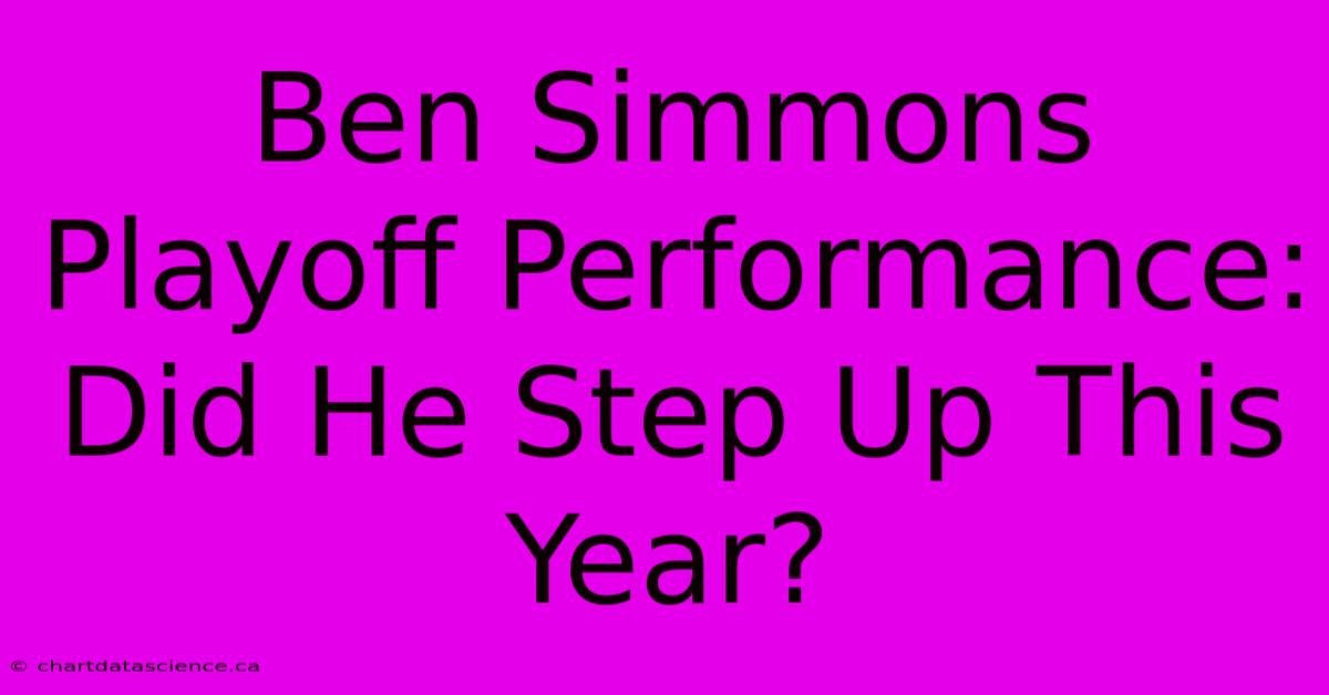 Ben Simmons Playoff Performance: Did He Step Up This Year?