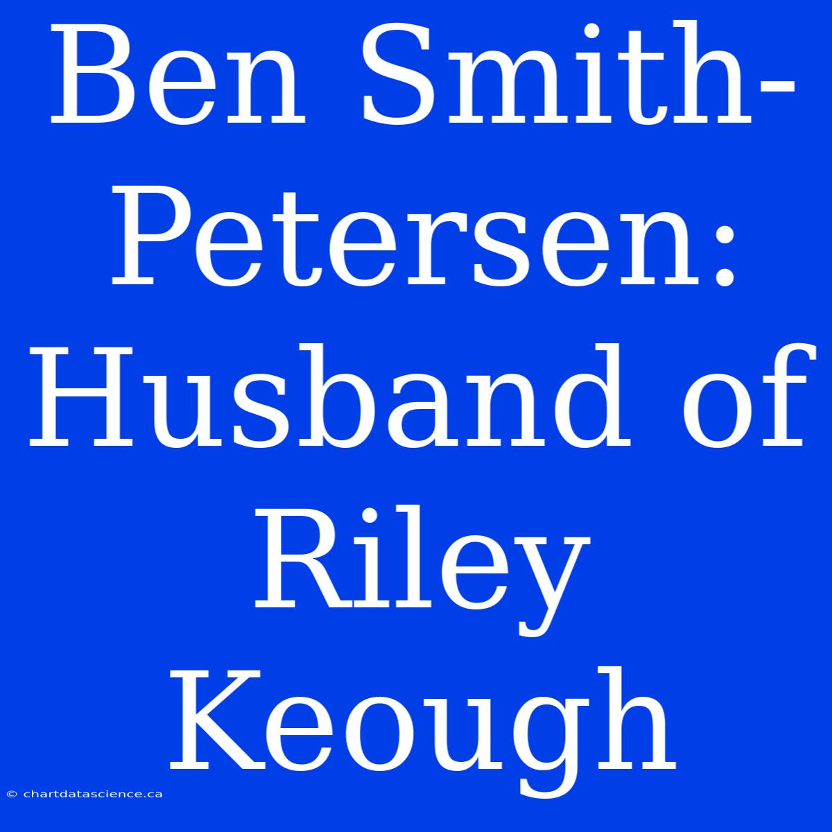 Ben Smith-Petersen: Husband Of Riley Keough