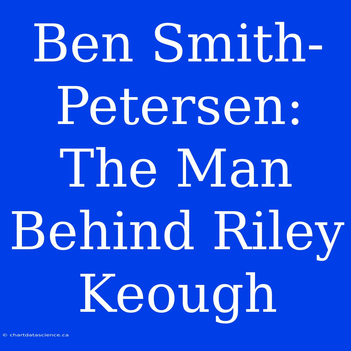 Ben Smith-Petersen: The Man Behind Riley Keough