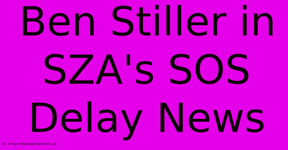 Ben Stiller In SZA's SOS Delay News