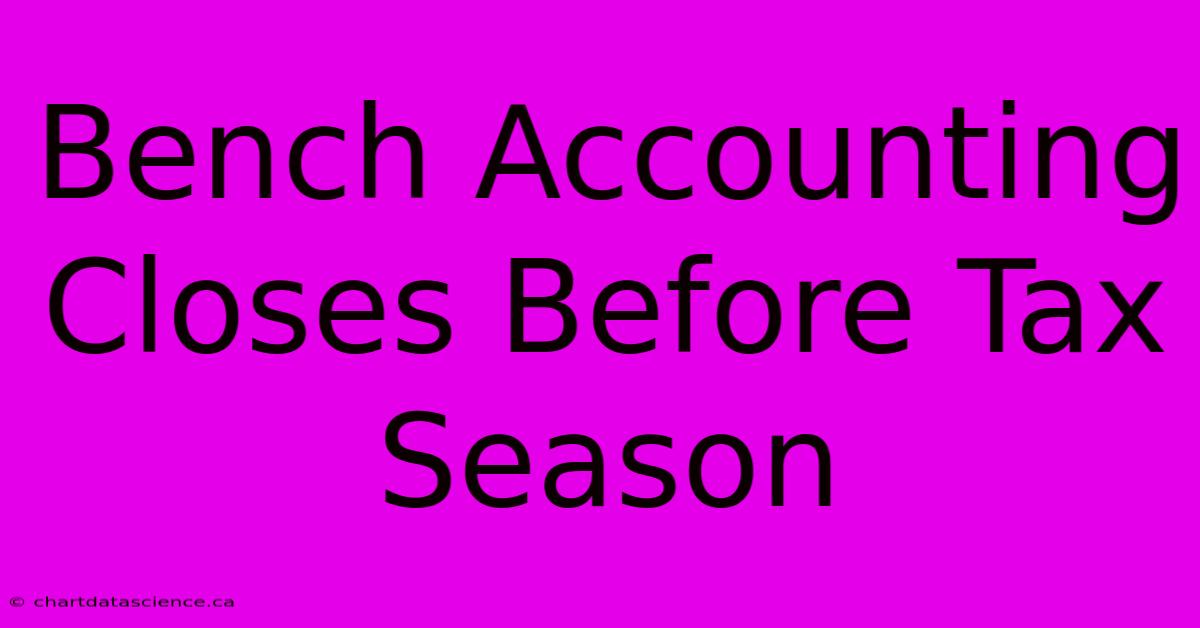 Bench Accounting Closes Before Tax Season