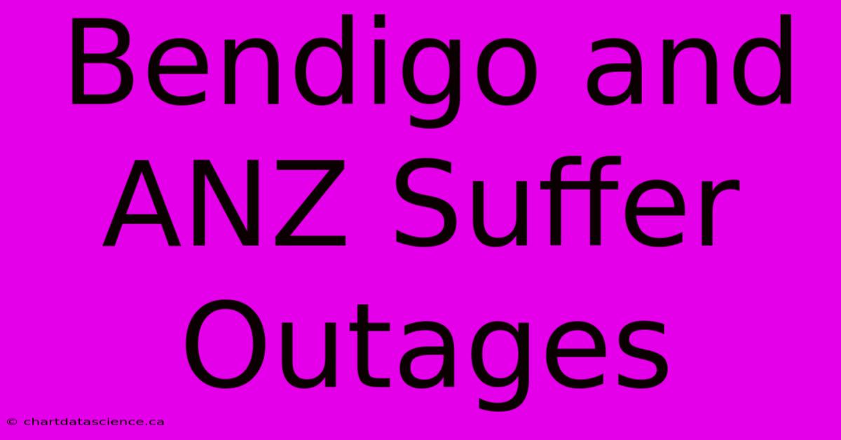 Bendigo And ANZ Suffer Outages