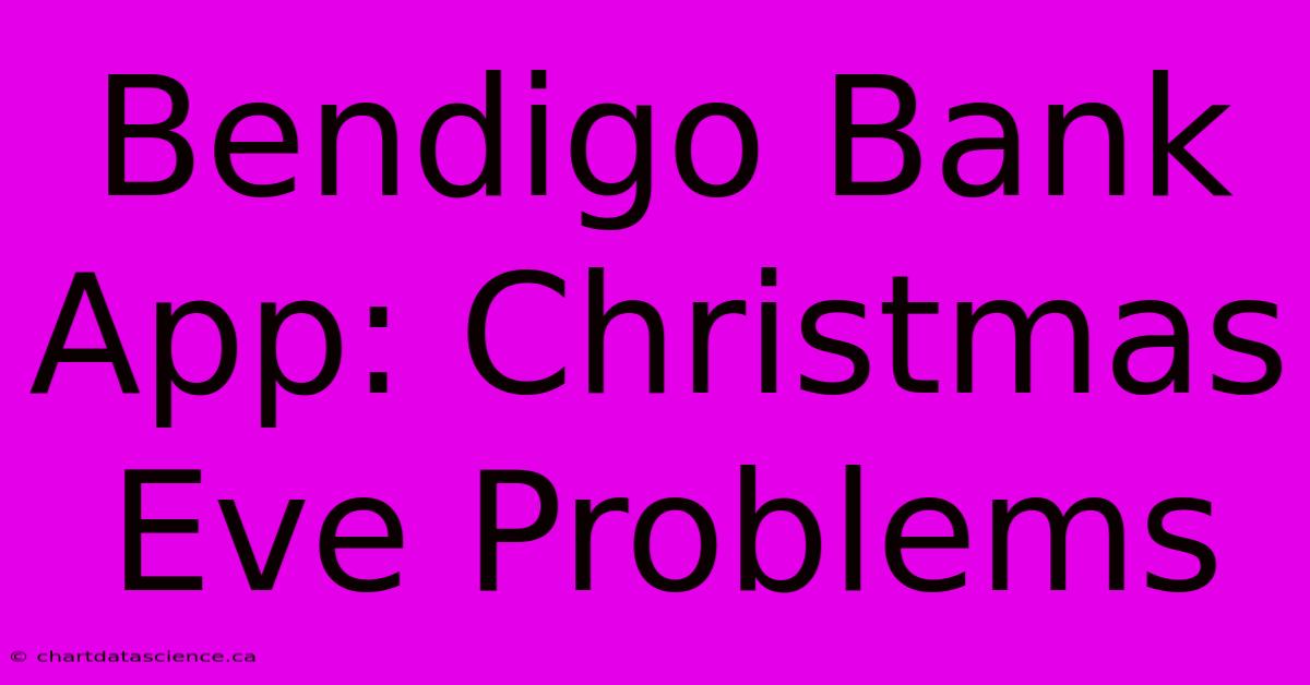 Bendigo Bank App: Christmas Eve Problems