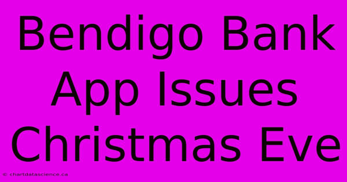 Bendigo Bank App Issues Christmas Eve