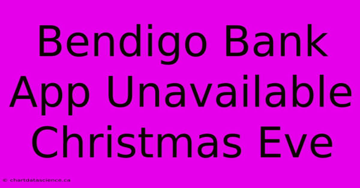 Bendigo Bank App Unavailable Christmas Eve