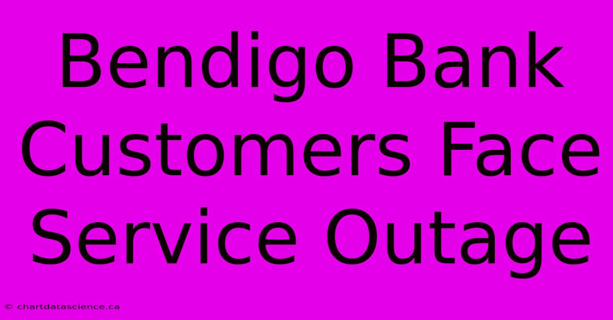 Bendigo Bank Customers Face Service Outage