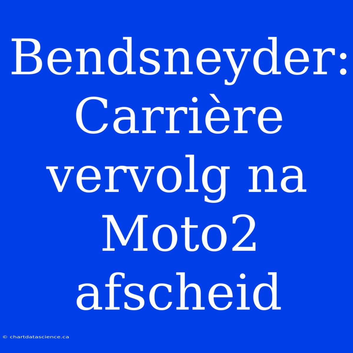 Bendsneyder: Carrière Vervolg Na Moto2 Afscheid