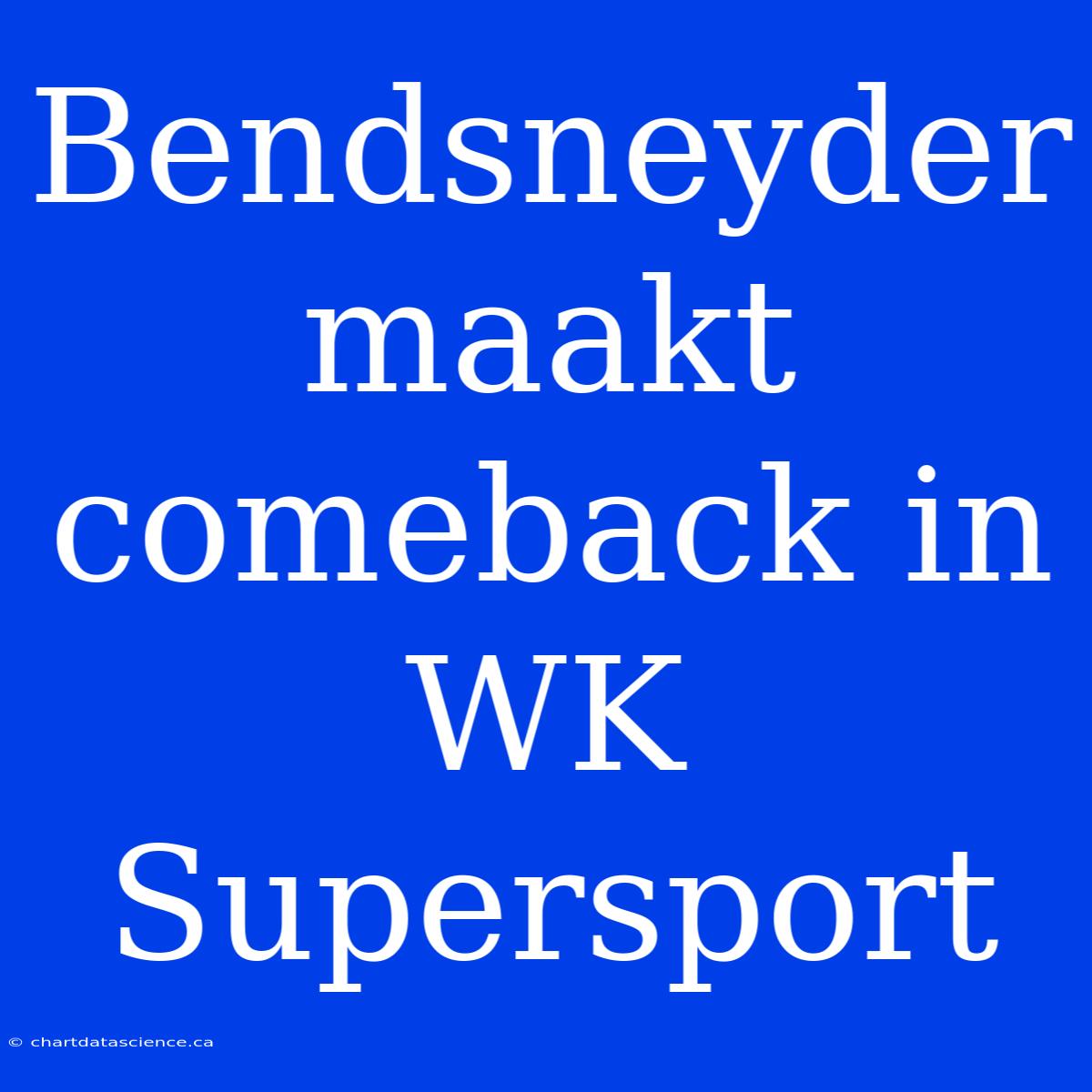 Bendsneyder Maakt Comeback In WK Supersport