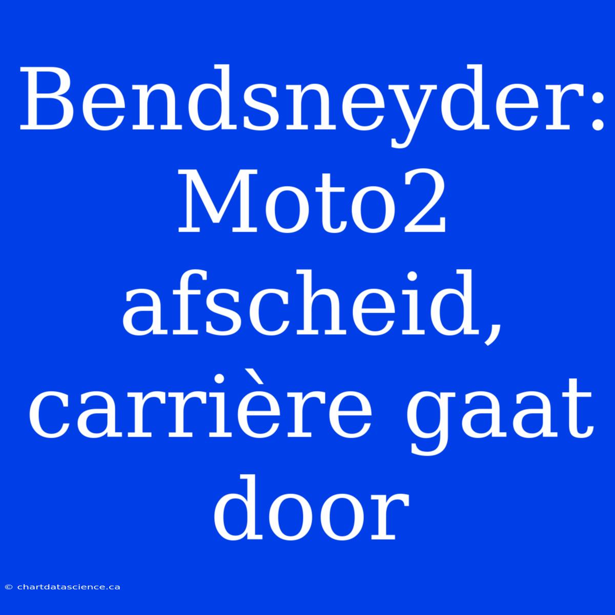 Bendsneyder: Moto2 Afscheid, Carrière Gaat Door