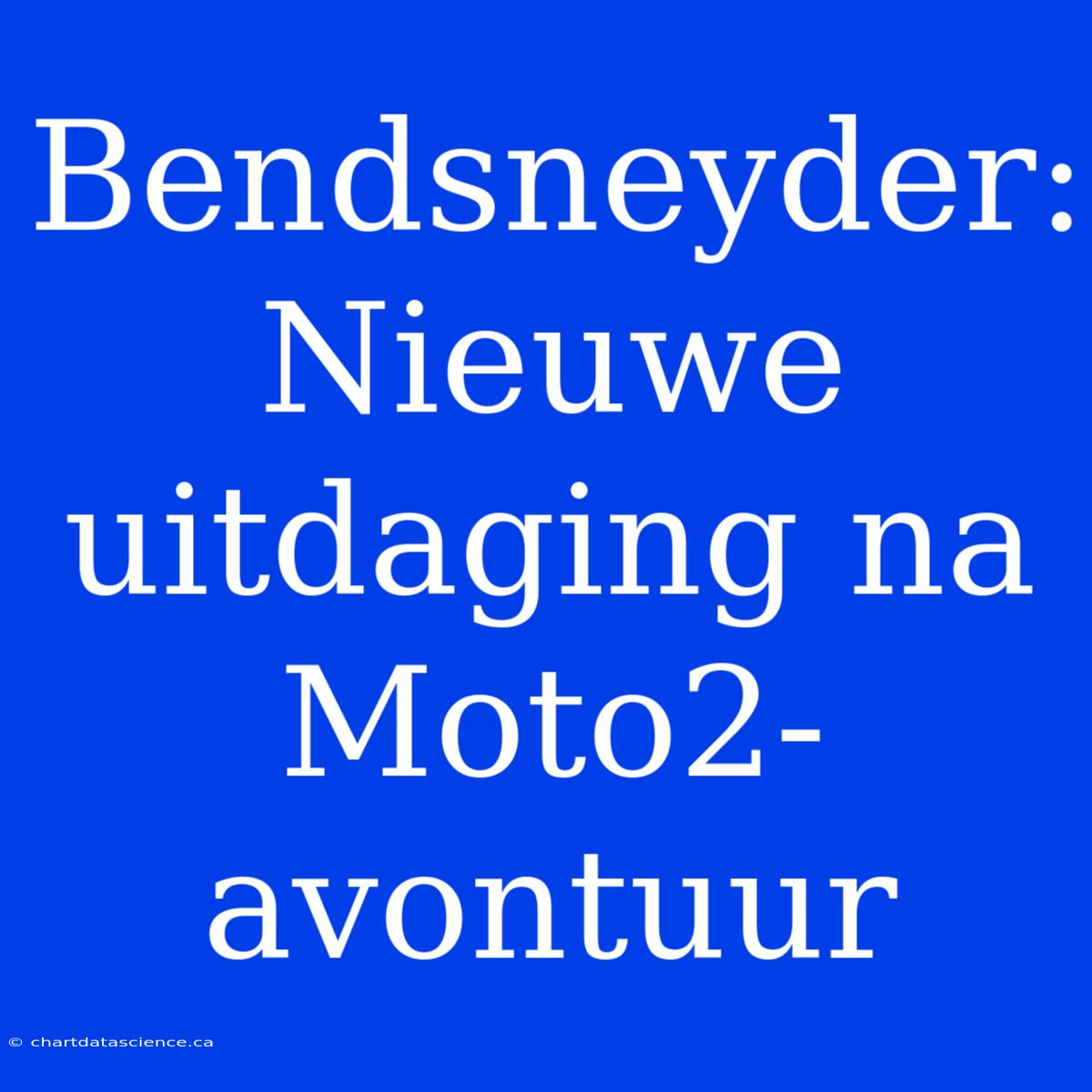 Bendsneyder: Nieuwe Uitdaging Na Moto2-avontuur