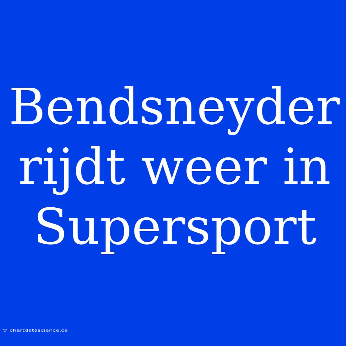 Bendsneyder Rijdt Weer In Supersport