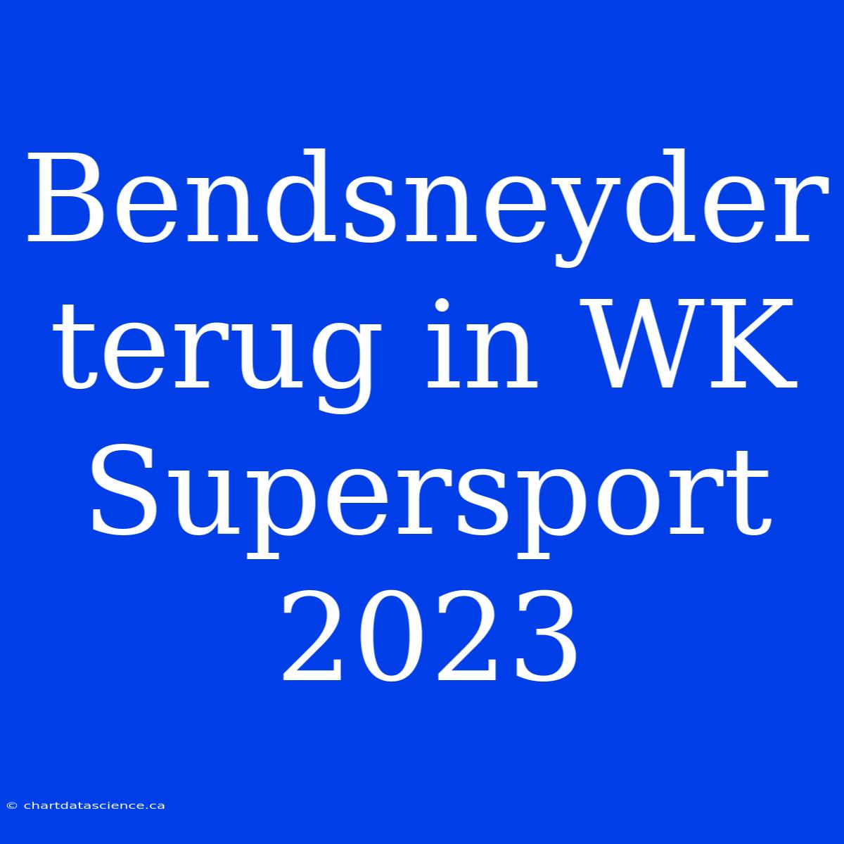 Bendsneyder Terug In WK Supersport 2023