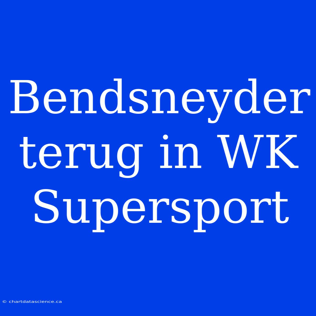 Bendsneyder Terug In WK Supersport