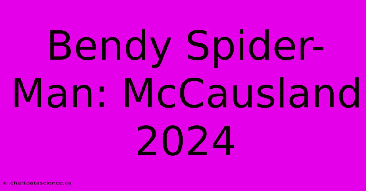 Bendy Spider-Man: McCausland 2024