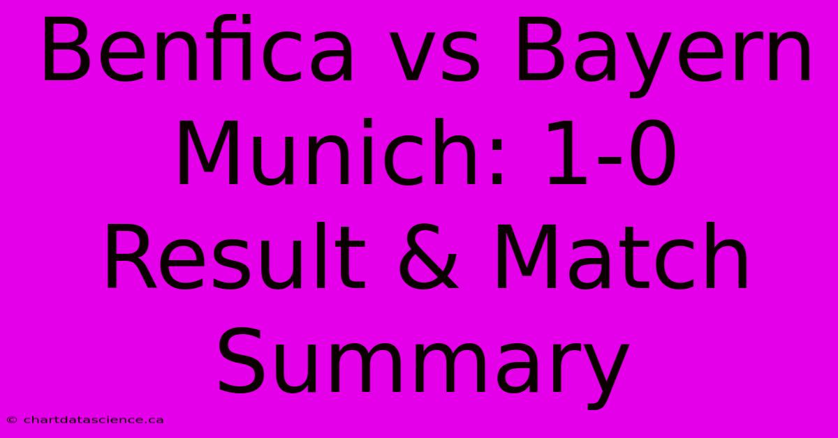 Benfica Vs Bayern Munich: 1-0 Result & Match Summary