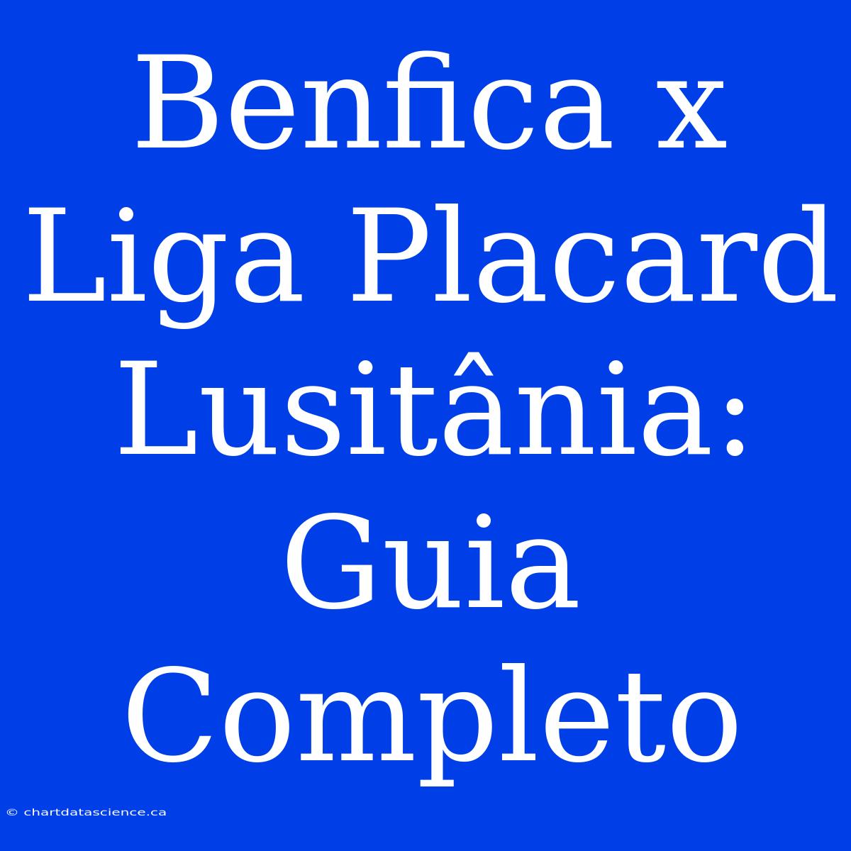 Benfica X Liga Placard Lusitânia: Guia Completo