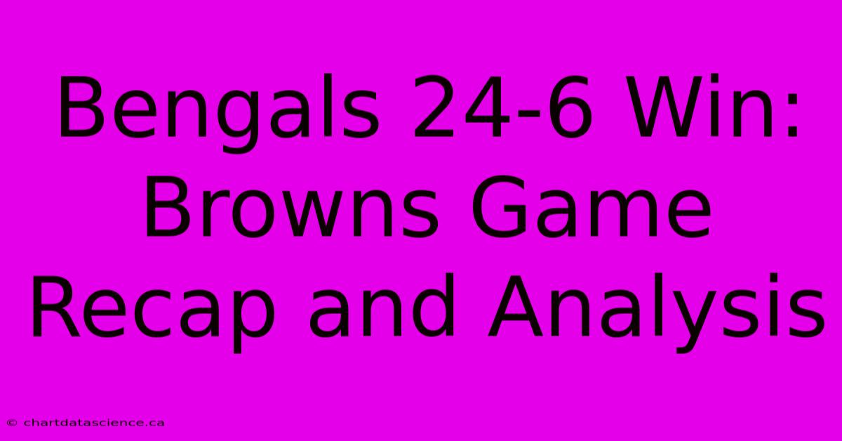 Bengals 24-6 Win: Browns Game Recap And Analysis