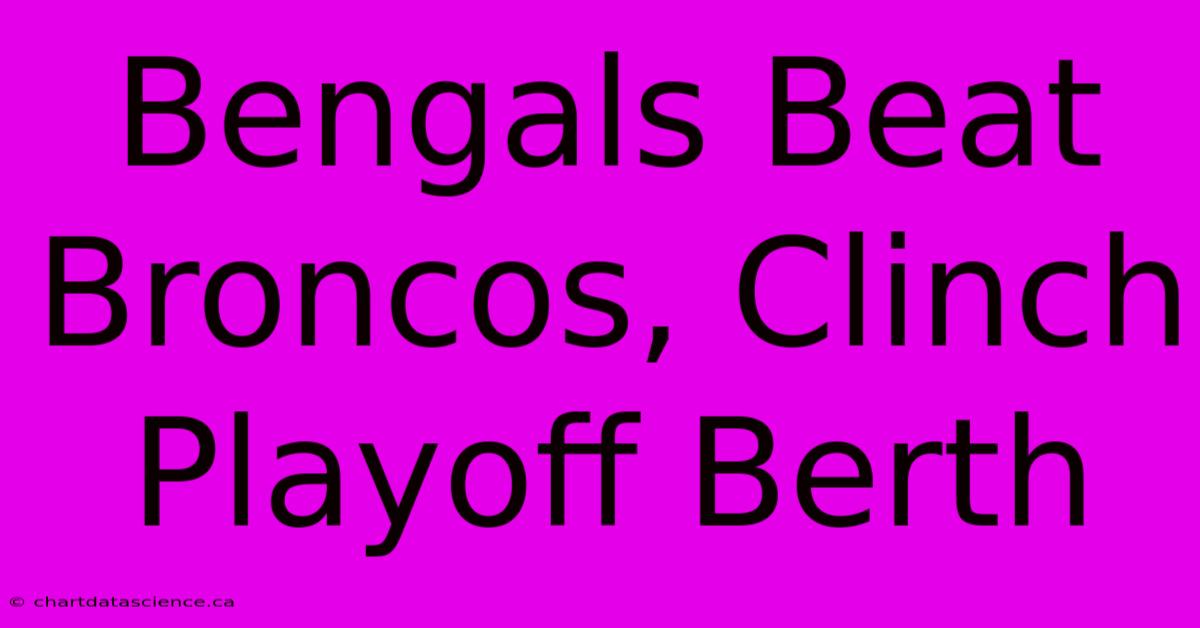 Bengals Beat Broncos, Clinch Playoff Berth