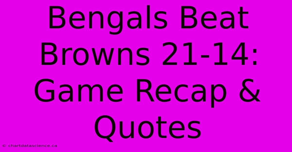 Bengals Beat Browns 21-14: Game Recap & Quotes