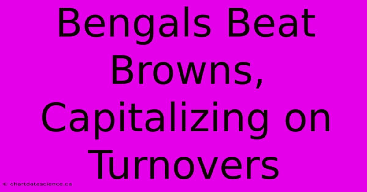 Bengals Beat Browns, Capitalizing On Turnovers