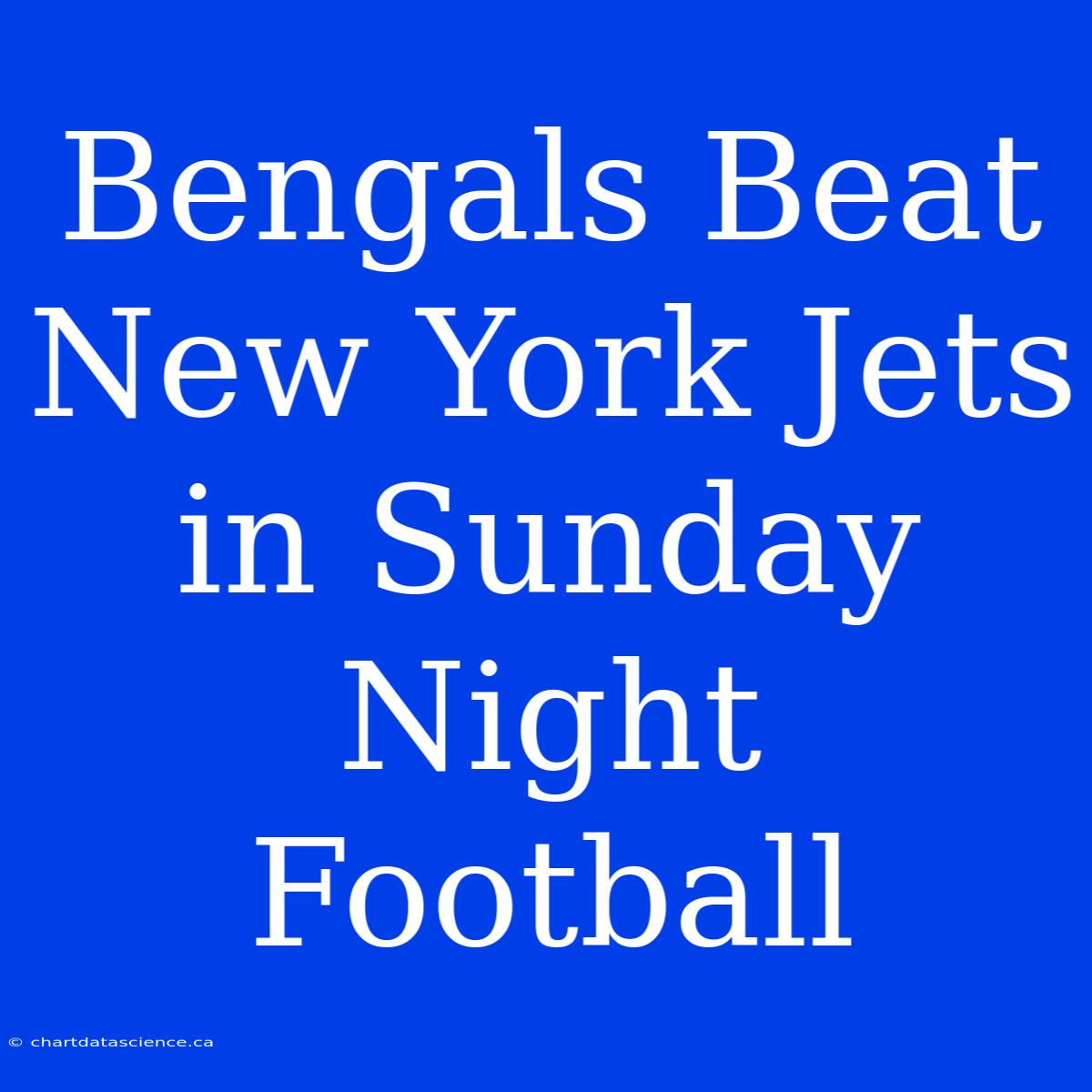 Bengals Beat New York Jets In Sunday Night Football