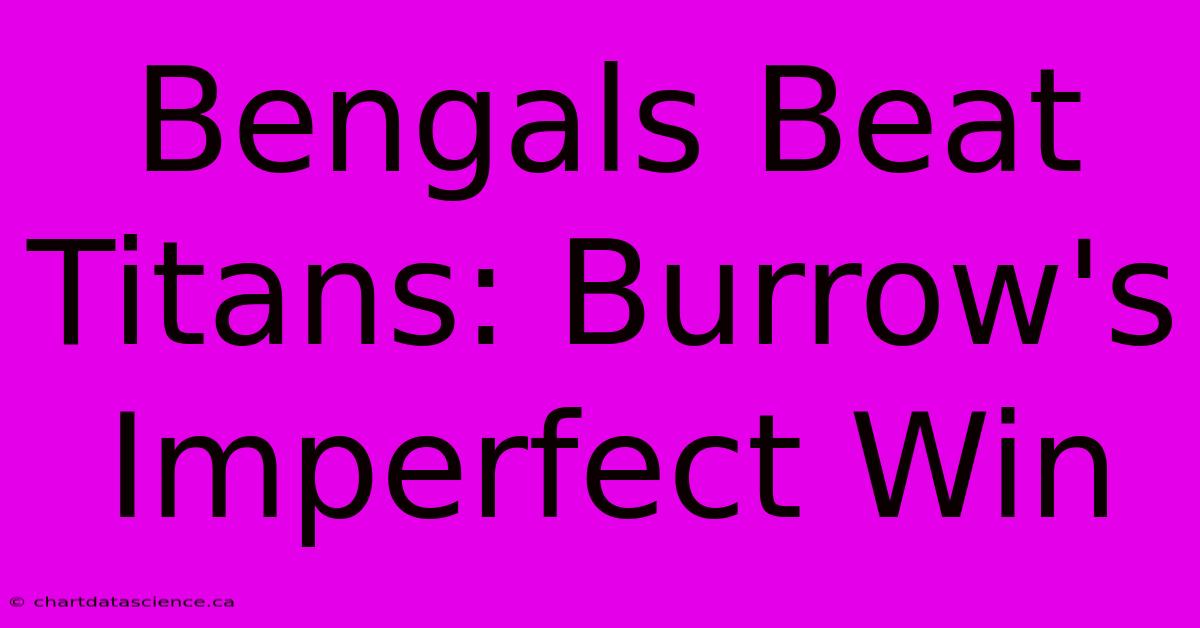 Bengals Beat Titans: Burrow's Imperfect Win