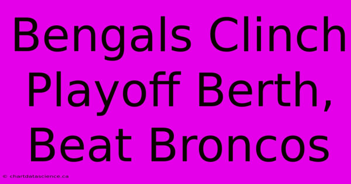 Bengals Clinch Playoff Berth, Beat Broncos