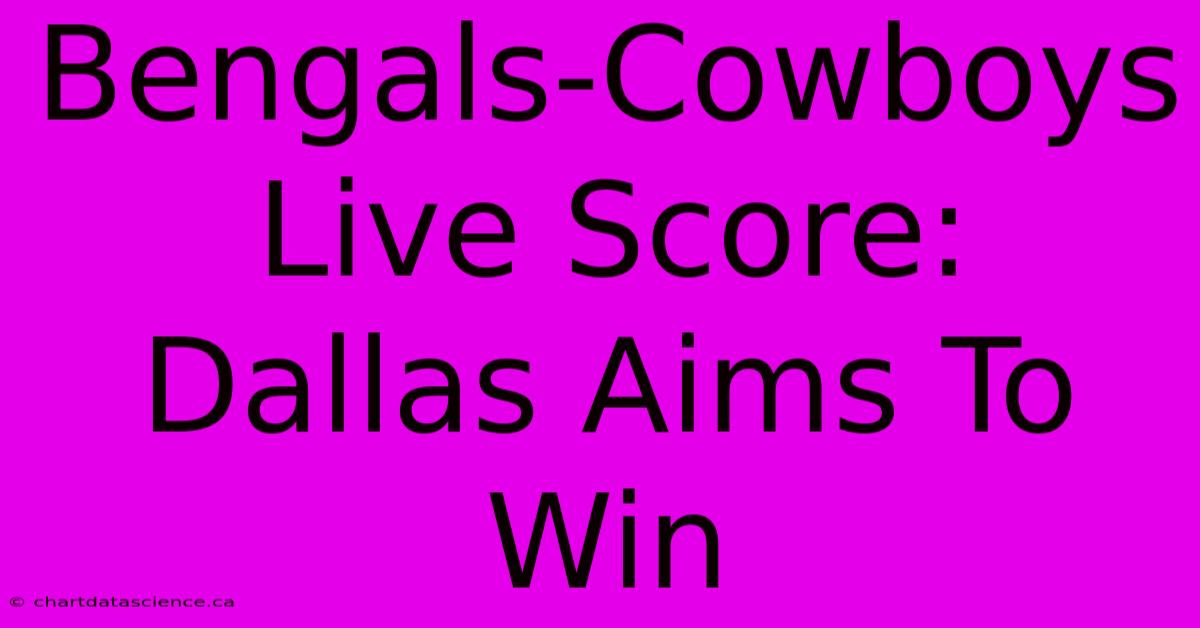 Bengals-Cowboys Live Score: Dallas Aims To Win