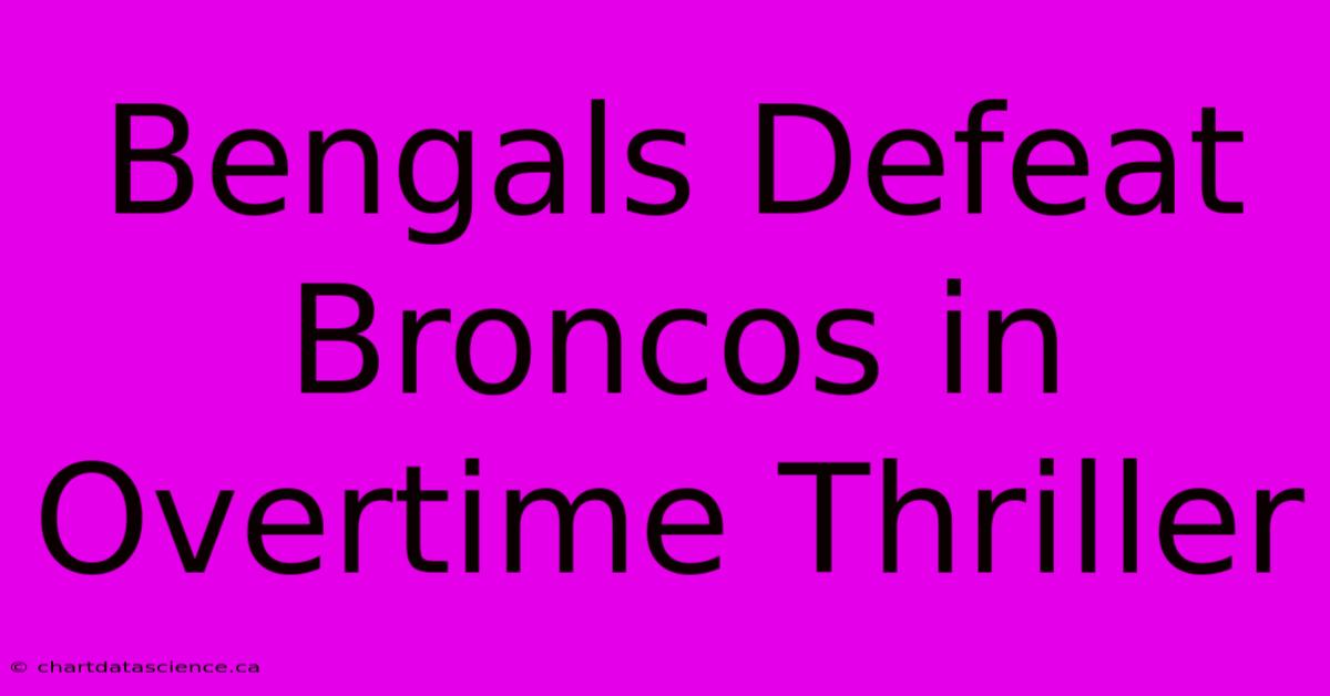 Bengals Defeat Broncos In Overtime Thriller