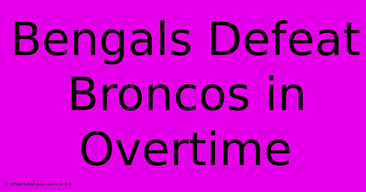 Bengals Defeat Broncos In Overtime