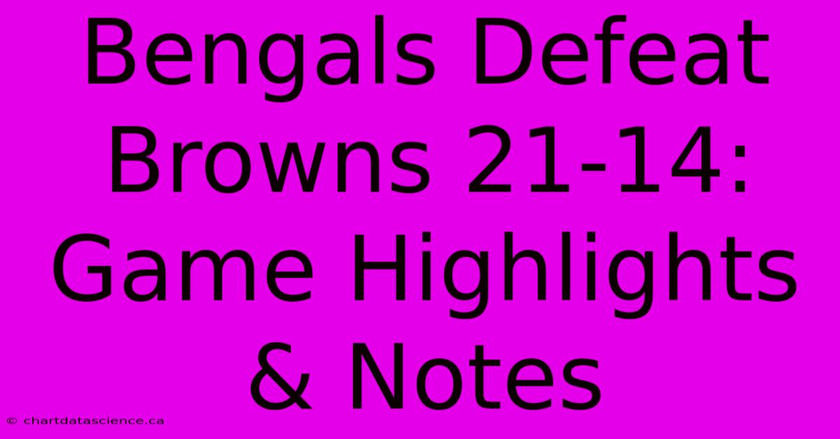 Bengals Defeat Browns 21-14: Game Highlights & Notes 