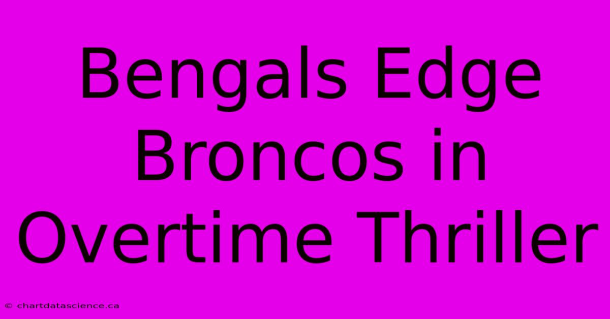 Bengals Edge Broncos In Overtime Thriller