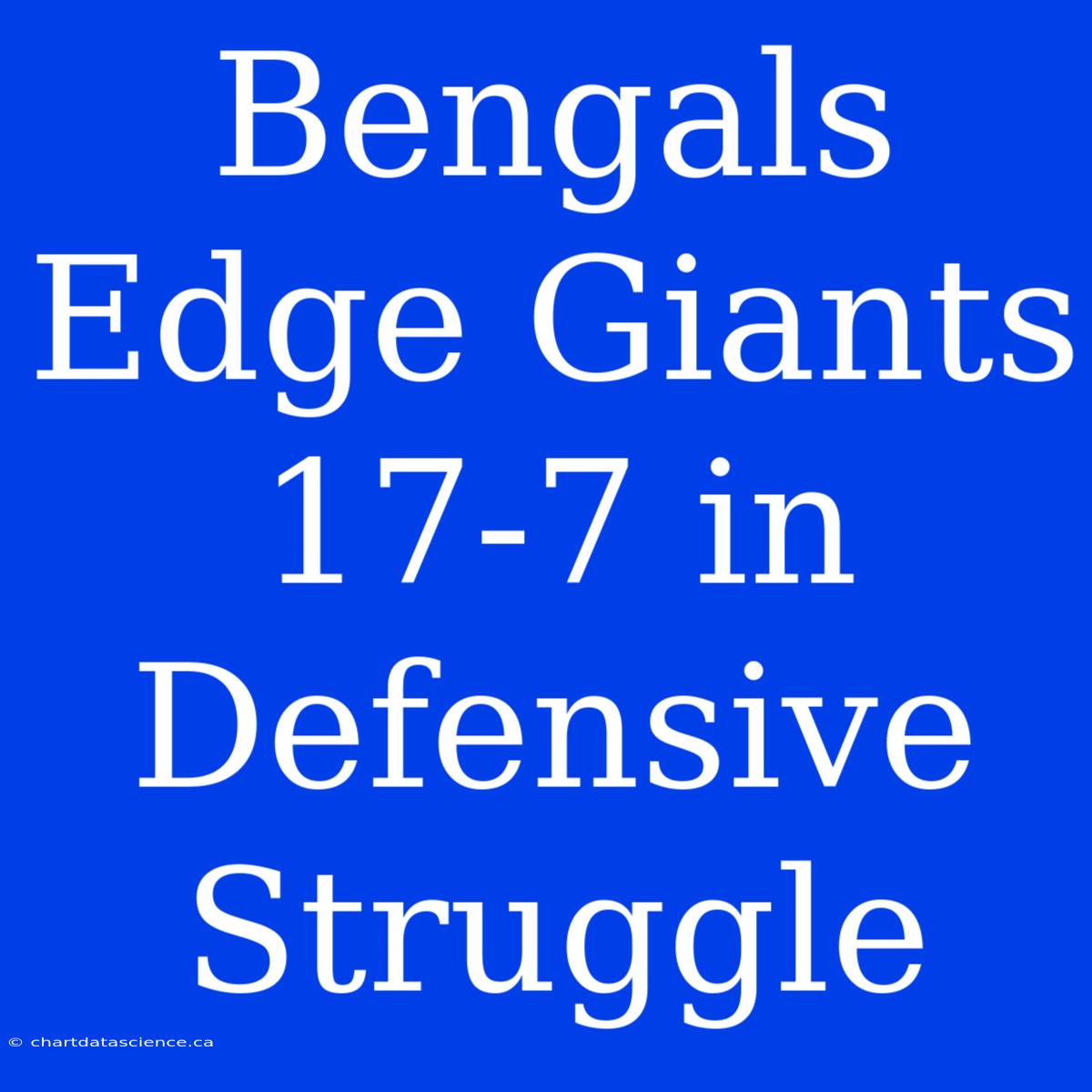 Bengals Edge Giants 17-7 In Defensive Struggle