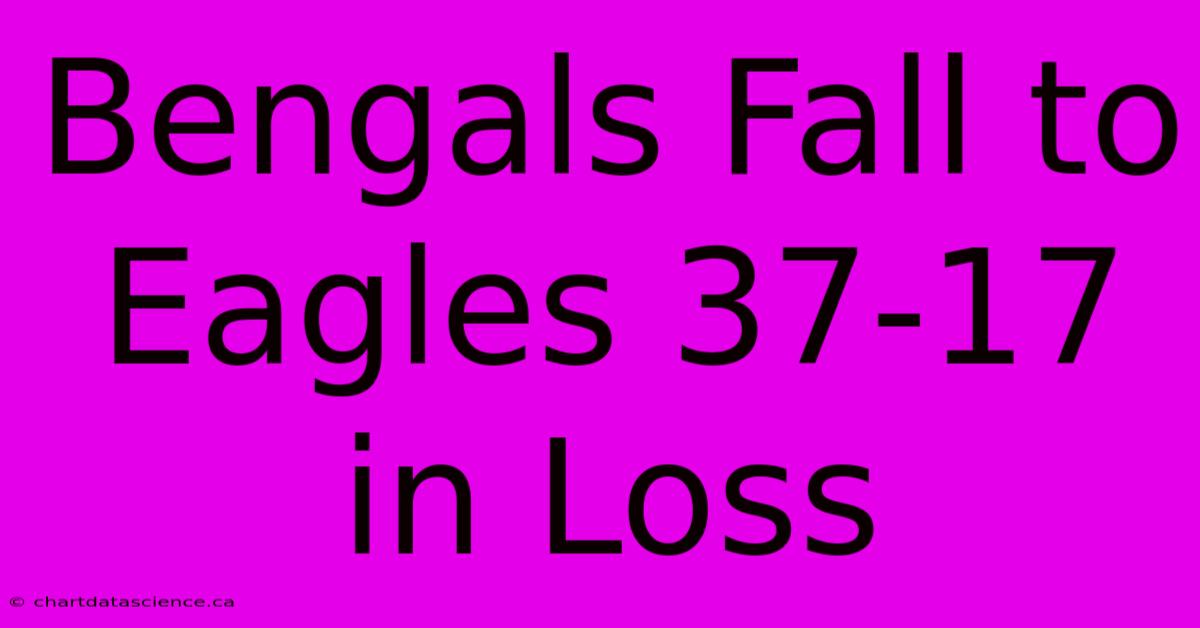 Bengals Fall To Eagles 37-17 In Loss