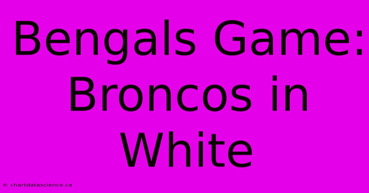 Bengals Game: Broncos In White